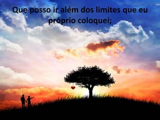 Que posso ir além dos limites que eu
        próprio coloquei;
 