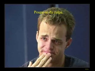 Poupe-se da culpa. >>> 