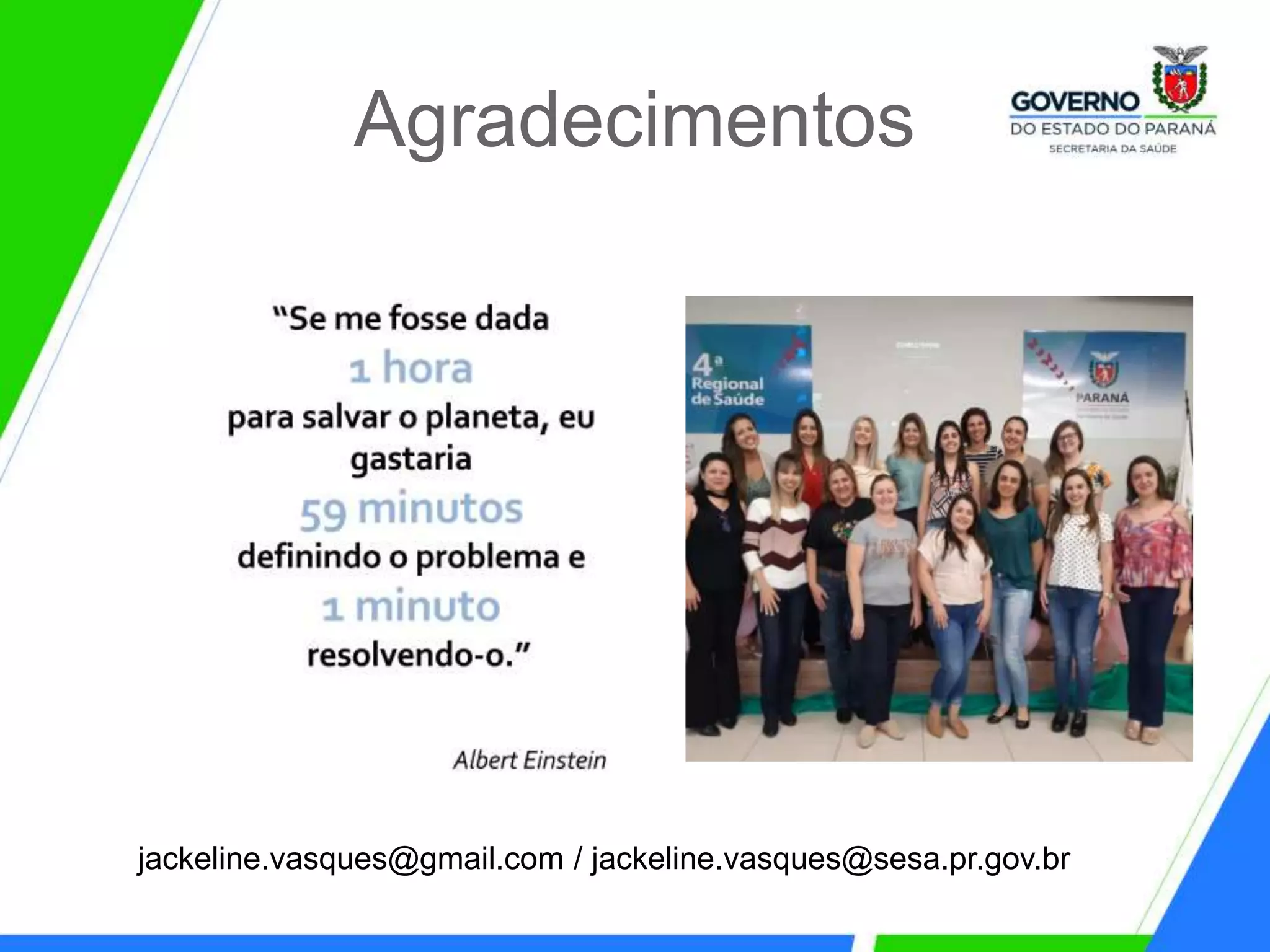 Agradecimentos
jackeline.vasques@gmail.com / jackeline.vasques@sesa.pr.gov.br
 