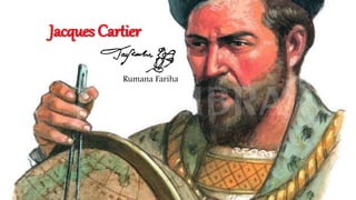 Jacques Cartier
Rumana Fariha
 