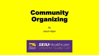 Community
Organizing
By
Jaquie Algee
 
