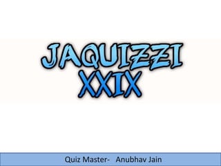 Quiz Master- Anubhav Jain
 