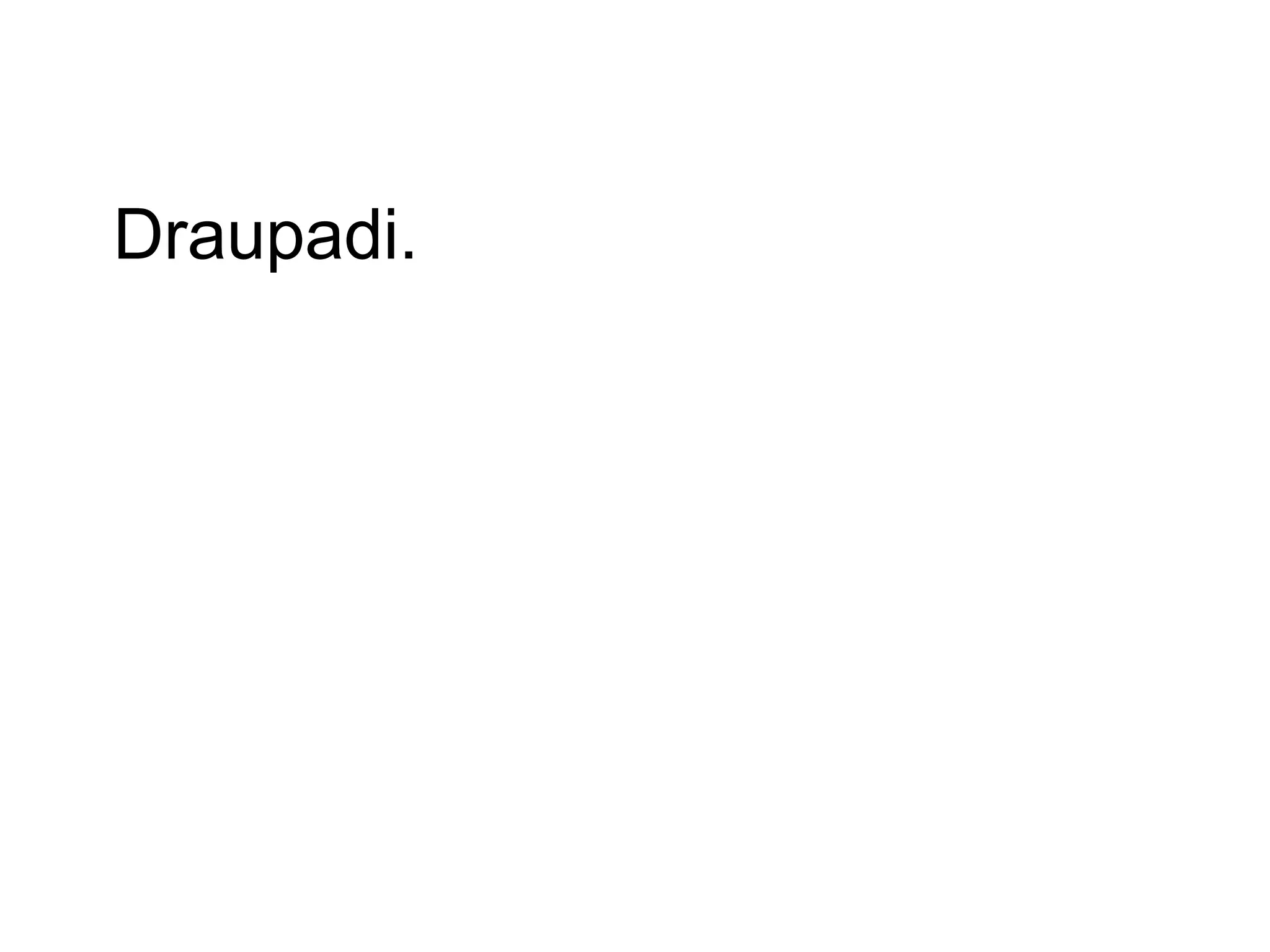 Draupadi.
 