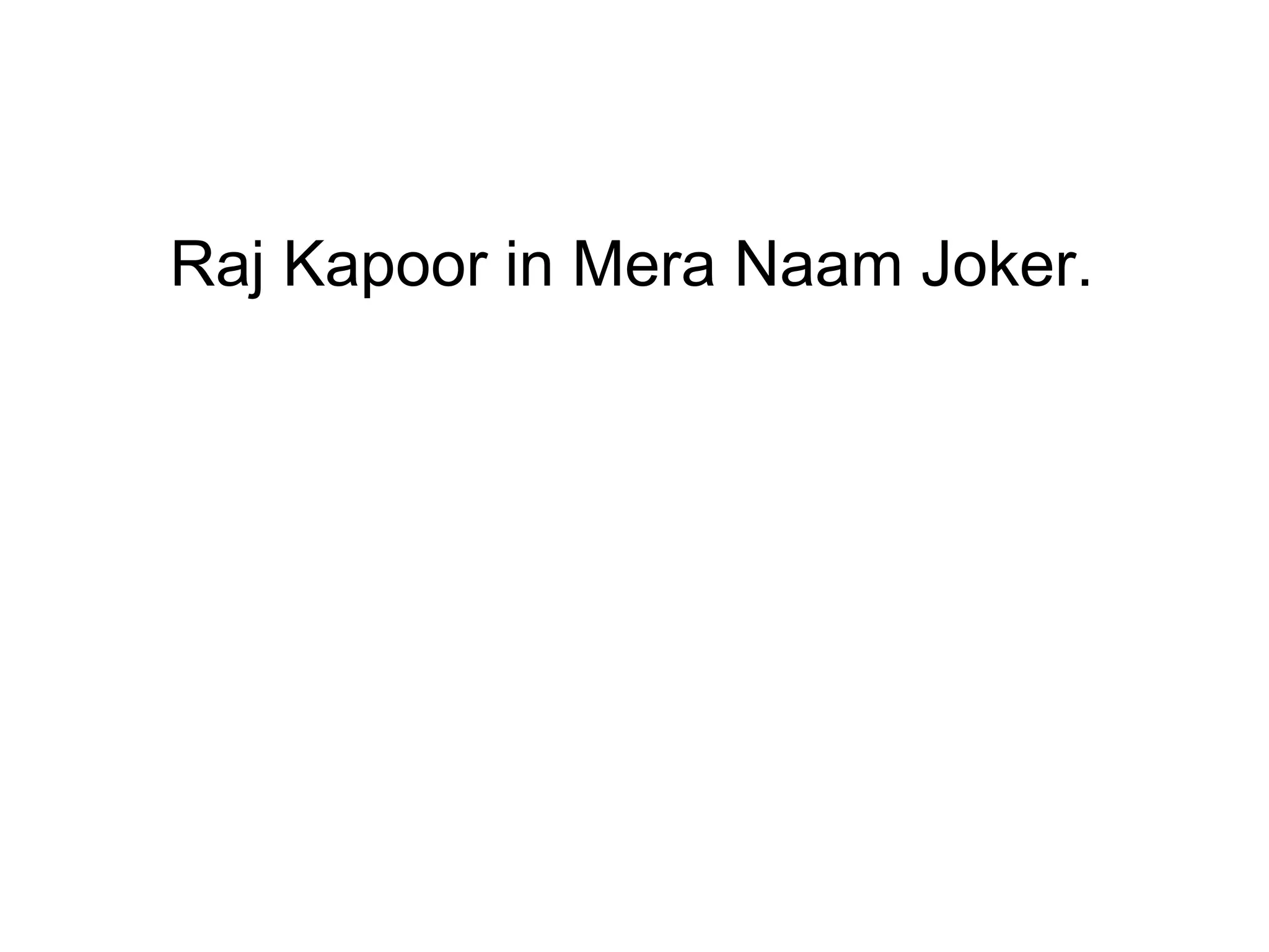 Raj Kapoor in Mera Naam Joker.
 