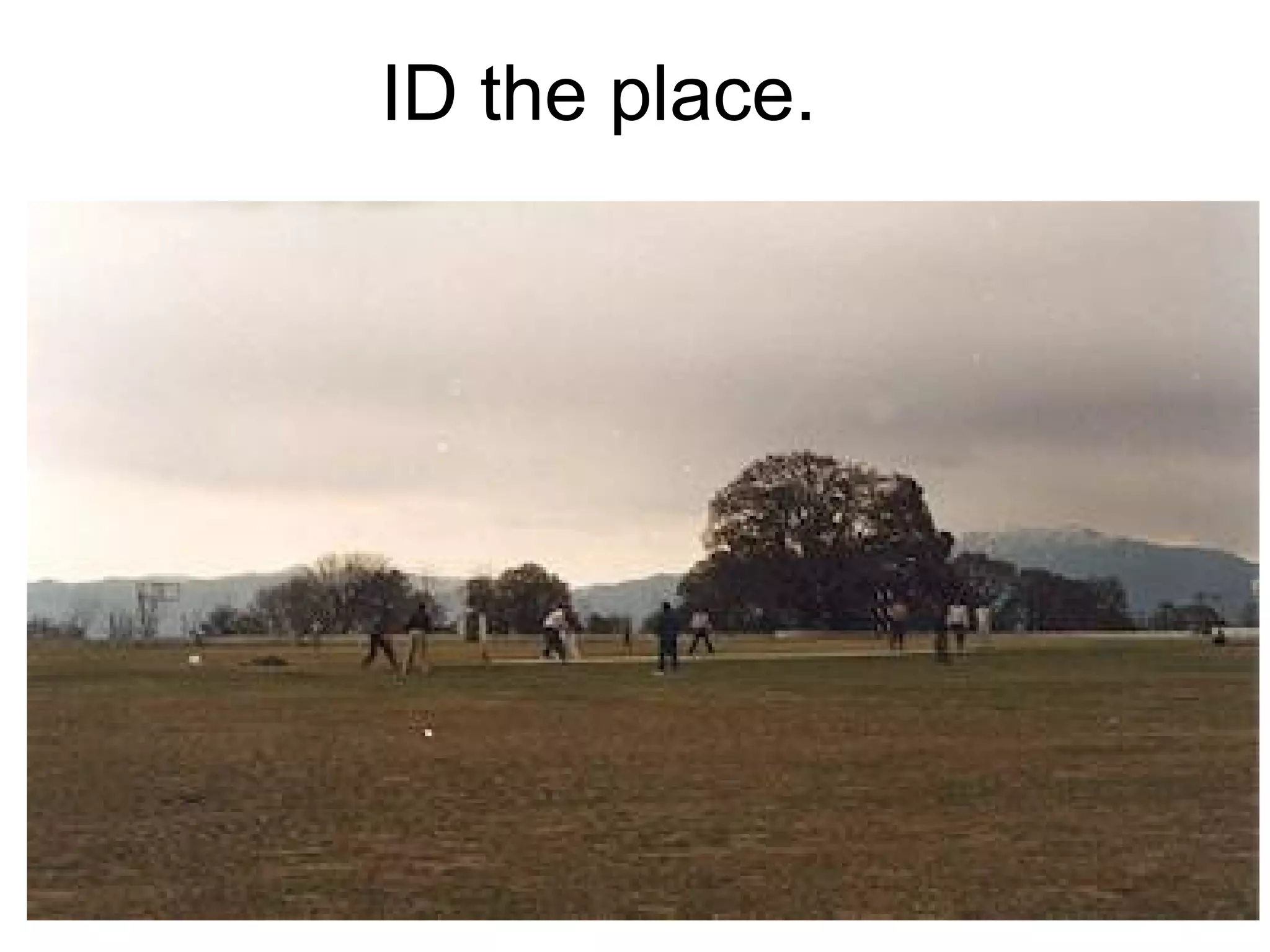 ID the place.
 