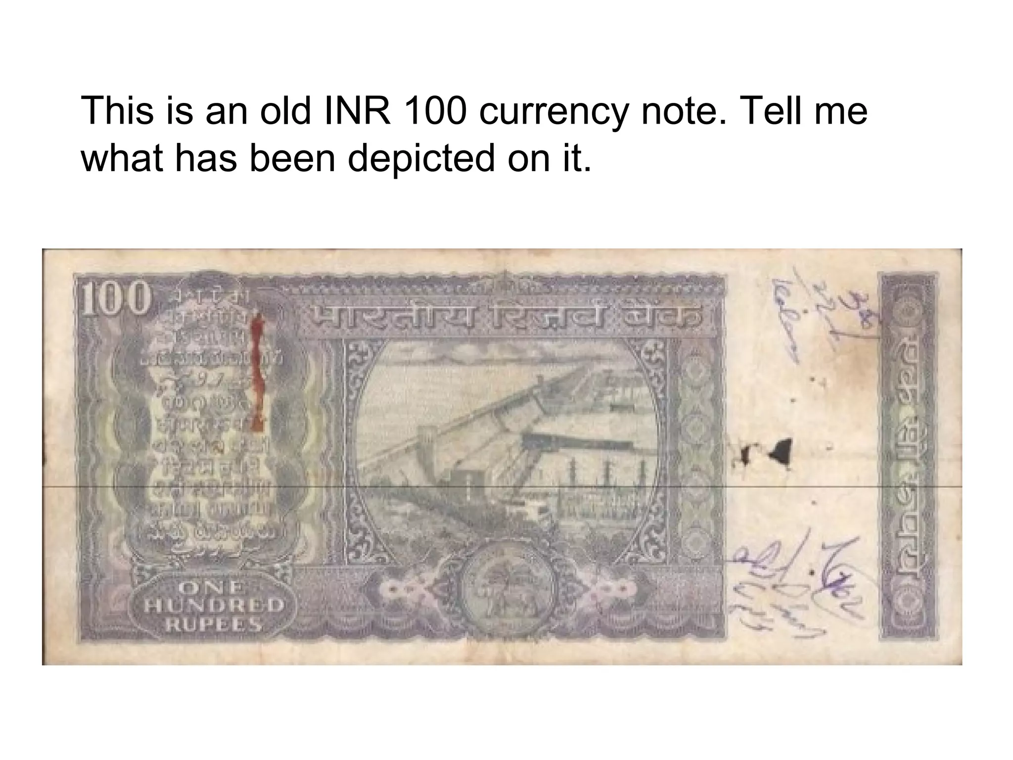 This is an old INR 100 currency note. Tell me
what has been depicted on it.
 