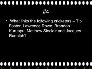 >> 0 >> 1 >> 2 >> 3 >> 4 >>
#4
• What links the following cricketers – Tip
Foster, Lawrence Rowe, Brendon
Kuruppu, Matthew Sinclair and Jacques
Rudolph?
 