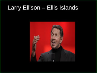 Larry Ellison – Ellis Islands
 