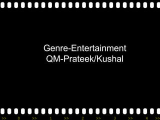 >> 0 >> 1 >> 2 >> 3 >> 4 >>
Genre-Entertainment
QM-Prateek/Kushal
 