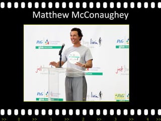 >> 0 >> 1 >> 2 >> 3 >> 4 >>
Matthew McConaughey
 