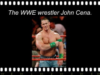 >> 0 >> 1 >> 2 >> 3 >> 4 >>
The WWE wrestler John Cena.
 