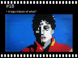 #18
• A lego tribute of what?A
 