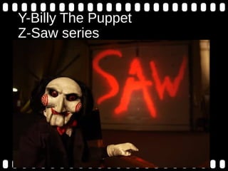 Y-Billy The Puppet
Z-Saw series
 