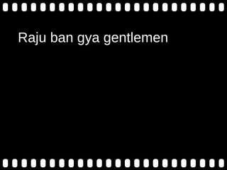 Raju ban gya gentlemen
 