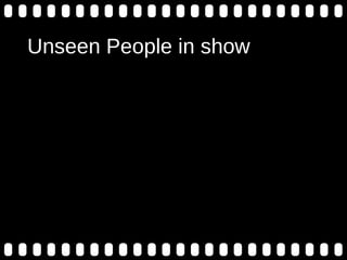 Unseen People in show
 
