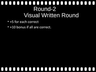 Round-2
Visual Written Round
• +5 for each correct
• +10 bonus if all are correct.
 