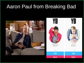 Aaron Paul from Breaking Bad
 