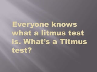   Everyone knows what a litmus test is. What’s a Titmus test?
