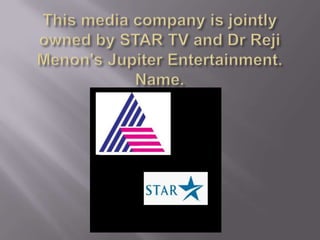 This media company is jointly owned by STAR TV and Dr RejiMenon's Jupiter Entertainment. Name.