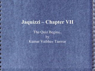 Jaquizzi – Chapter VII The Quiz Begins.. by Kumar Vaibhav Tanwar 