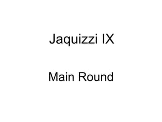 Jaquizzi IX Main Round 