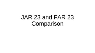 JAR 23 and FAR 23
Comparison
 