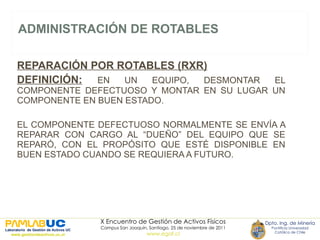 ADMINISTRACIÓN DE ROTABLES REPARACIÓN POR ROTABLES (RXR) DEFINICIÓN:   EN UN EQUIPO, DESMONTAR EL COMPONENTE DEFECTUOSO Y MONTAR EN SU LUGAR UN COMPONENTE EN BUEN ESTADO. EL COMPONENTE DEFECTUOSO NORMALMENTE SE ENVÍA A REPARAR CON CARGO AL “DUEÑO” DEL EQUIPO QUE SE REPARÓ, CON EL PROPÓSITO QUE ESTÉ DISPONIBLE EN BUEN ESTADO CUANDO SE REQUIERA A FUTURO. 