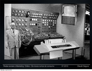 Redes sociais e Marketing Online - Os novos rumos do consumo   07.2010   Claudir Segura

Monday, July 26, 2010
 