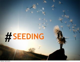 # SEEDING

Monday, July 26, 2010
 