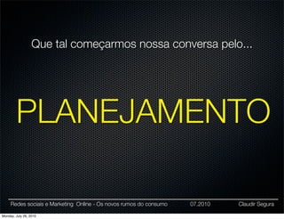 Que tal começarmos nossa conversa pelo...




        PLANEJAMENTO

     Redes sociais e Marketing Online - Os novos rumos do consumo   07.2010   Claudir Segura

Monday, July 26, 2010
 