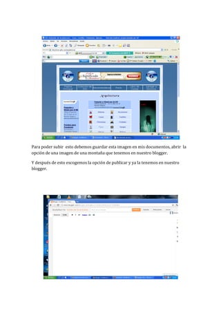 Para poder subir esto debemos guardar esta imagen en mis documentos, abrir la
opción de una imagen de una montaña que tenemos en nuestro blogger.

Y después de esto escogemos la opción de publicar y ya la tenemos en nuestro
blogger.
 