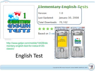 http://www.getjar.com/mobile/14428/ele
mentary-english-test-for-nokia-6120-
classic/


        English Test
 