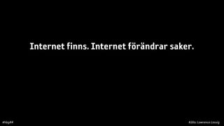 Internet finns. Internet förändrar saker.
!

#hbg44

Källa: Lawrence Lessig

 