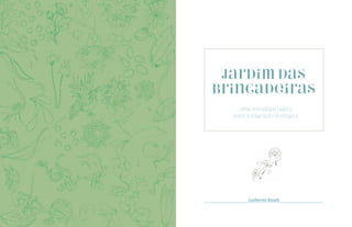 3 
2 
Jardim das 
Brincadeiras 
Uma estratégia lúdica 
para a educação ecológica 
Guilherme Blauth 
 