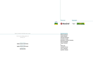 Patrocínio Realização 
Agradecimentos 
Marina Oliveira, 
Sandra Blauth, 
Henrique Romano, 
Francisco Gurgel, 
Bernardo e Lorena Scansani, 
Patricia Abuhab, 
Miguel Abuhab 
e 
todos que 
ousaram brincar 
com a natureza 
quando crianças 
Todos os direitos reservados para o autor. 
Este livro foi editado apenas em 
formato PDF. 
Projeto Gráfico 
WHOIZ DESIGN+IDENTIDADE 
Diagramação 
WHOIZ DESIGN+IDENTIDADE 
Ilustrações 
HATSI RIO APA 
 