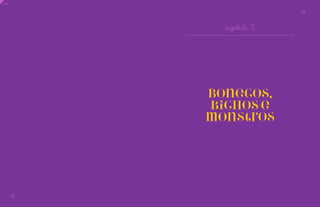 73 
72 
capítulo 3 
Bonecos, 
bichos e 
monstros 
índice 
 