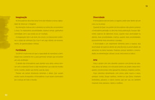 93 
92 
Diversidade 
A brincadeira está em todos os lugares, pode estar dentro de um 
vaso, ou na praça. 
Quando for fazer seu jardim de brincadeiras não plante somente 
a brincadeira pensada ou descrita nesta publicação, busque dife-rentes 
espécies de diferentes locais. Quanto mais diversidade no 
plantio, mais possibilidades criamos, quanto mais possibilidades, 
possivelmente mais encontros e sacadas. 
A diversidade é um importante elemento para a riqueza, seja 
diversidade de espécies dentro de uma floresta ou diversidades de 
alimentos na dieta humana. Podemos pensar também a diversi-dades 
na alimentação cultural, social, emocional ou lúdica. 
Arte 
Faça o jardim com arte, desenhe canteiros com formas da natu-reza, 
abuse da beleza, crie estruturas dentro do jardim, anexe brin-quedos 
convencionais como gangorras, balanços, trapézios, pontes. 
Faça caminhos desenhando com seixos, pinte muros e vasos, 
pendure cordas, finque bambus, lembre-se que flores chamam 
borboletas, pássaros e outros insetos que por sua vez também 
chamam mais pássaros, répteis e anfíbios. 
Imaginação 
As brincadeiras descritas nesse livro são tributos a nossa capaci-dade 
de observar e imaginar. 
Na interação criativa com o elemento já conhecido, encontramos 
o novo. Se exploramos possibilidades, doamos tempo, ganhamos 
intimidade com o que ainda vai ser revelado. 
A imaginação não é um dom, ela cresce e se desenvolve confor-me 
a vazão de estímulos flui. Esse é um jogo infinito, de encanta-mento, 
de generosidade e beleza. 
Fertilidade 
Ser fértil é muito mais do que a capacidade de reproduzir, a ferti-lidade 
traz a semente em si, para germinar sempre que encontrar 
um solo acolhedor. 
O jardim das brincadeiras quer plantar essa ideia: vamos brin-car 
com a natureza! Deixe a vida transformar sua visão de mundo, 
recrie, invente, adube sua mente, saia da caixa. 
Plantar um jardim dissemina sementes e ideais. Que surjam 
muitos outros brinquedos e brincadeiras e que sejam vivenciados 
por crianças de todo o mundo. 
 