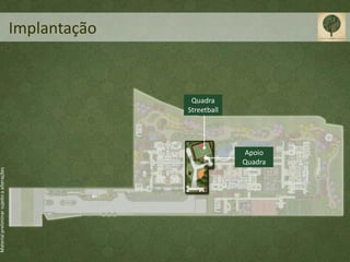 Material preliminar sujeito a alterações




                                                                 Implantação


                                                     Quadra
                                                    Streetball




                                           Apoio
                                           Quadra
 