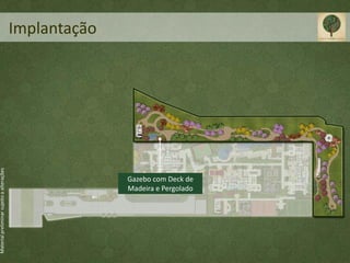 Implantação
Material preliminar sujeito a alterações




                                                         Gazebo com Deck de
                                                         Madeira e Pergolado
 