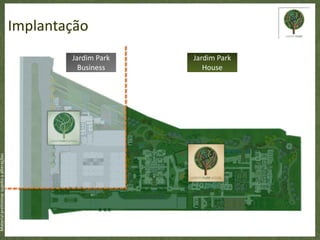 Implantação
                                                   Jardim Park   Jardim Park
                                                     Business       House
Material preliminar sujeito a alterações
 