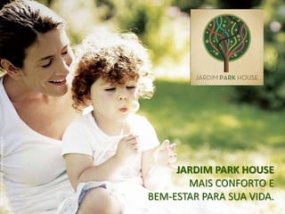 Material preliminar sujeito a alterações




                                                JARDIM PARK HOUSE
                                                  MAIS CONFORTO E
                                           BEM-ESTAR PARA SUA VIDA.
 