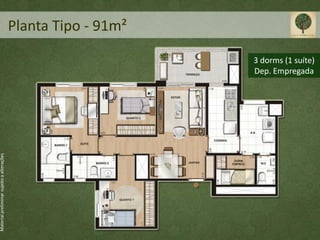 Planta Tipo - 91m²

                                                                3 dorms (1 suíte)
                                                                Dep. Empregada
Material preliminar sujeito a alterações
 