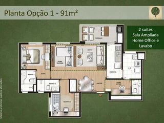 Planta Opção 1 - 91m²
                                                                      2 suítes
                                                                   Sala Ampliada
                                                                   Home Office e
                                                                       Lavabo
Material preliminar sujeito a alterações
 