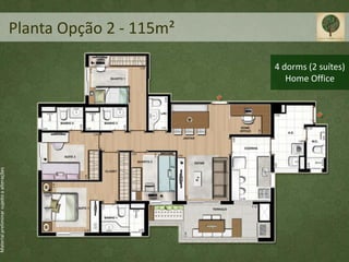 Planta Opção 2 - 115m²

                                                                    4 dorms (2 suítes)
                                                                       Home Office
Material preliminar sujeito a alterações
 
