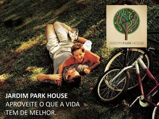 JARDIM PARK HOUSE
APROVEITE O QUE A VIDA
TEM DE MELHOR.
 