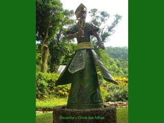 Ossanha – Orixá das folhas
 