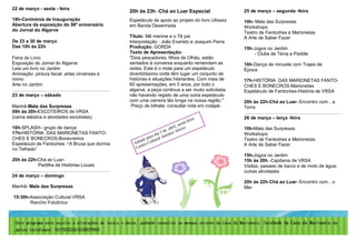22 de março - sexta - feira
                                                     20h às 23h -Chá ao Luar Especial:                    25 de março – segunda -feira
18h-Cerimónia de Inauguração                         Espetáculo de apoio ao projeto do livro Ulisses      10h- Mala das Surpresas
Abertura da exposição do 56º aniversário             em Banda Desenhada                                   Workshops:
do Jornal do Algarve
                                                                                                          Teatro de Fantoches e Marionetas
                                                     Título: Mê menine e o Tê pai                         A Arte de Saber Fazer
De 23 a 30 de março                                  Interpretação : João Evaristo e Joaquim Parra
Das 10h às 22h                                       Produção: GORDA                                      15h-Jogos no Jardim
                                                     Texto de Apresentação:                                   - Clube de Ténis e Paddle
Feira do Livro                                       "Dois pescadores, filhos de Olhão, estão
Exposição do Jornal do Algarve                       sentados à conversa enquanto remendam as             16h-Dança de minuete com Trajes de
Leia um livro no Jardim                              redes. Este é o mote para um espetáculo              Época
Animação: pintura facial ,artes circenses e          divertidíssimo onde têm lugar um conjunto de
mimo                                                 histórias e situações hilariantes. Com mais de       17h-HISTÓRIA DAS MARIONETAS FANTO-
Arte no Jardim                                       60 apresentações, em 5 anos, por todo o              CHES E BONECROS-Marionetas
………………………………………………………                                algarve, a peça continua a ser muito solicitada,     Espetáculo de Fantoches-História de VRSA
23 de março – sábado                                 não havendo registo de uma outra espetáculo
                                                     com uma carreira tão longa na nossa região."         20h às 22h-Chá ao Luar- Encontro com…a
Manhã-Mala das Surpresas                              Preço de bilhete: consultar nota em rodapé.         Terra
09h às 20h-ESCOTEIROS de VRSA                                                                             ………………………………………………………
(cama elástica e atividades escotistas)                                                            a      26 de março – terça -feira
                                                                                          -   feir
                                                                                     exta
16h-SPLASH– grupo de dança                                                      il, s xo
                                                                             abr lei                      10h-Mala das Surpresas
                                                                          de     A
17h-HISTÓRIA DAS MARIONETAS FANTO-                                    ia 5 tónio                          Workshops:
CHES E BONECROS-Bonecreiros                                       ra d l An
                                                                pa ura
                                                            ado    lt                                     Teatro de Fantoches e Marionetas
Espetáculo de Fantoches -“A Bruxa que dormia            Adi tro Cu                                        A Arte de Saber Fazer
                                                         C en
no Telhado”
                                                                                                          15h-Jogos no Jardim
20h às 22h-Chá ao Luar-                                                                                   15h às 20h -Capitania de VRSA
           Partilha de Histórias Locais                                                                   Visitas; passeio de barco e de moto de água;
………………………………………………………                                                                                     outras atividades
24 de março – domingo
                                                                                                          20h às 22h-Chá ao Luar- Encontro com…o
Manhã- Mala das Surpresas                                                                                 Mar

15:30h-Associação Cultural VRSA
       Rancho Folclórico



 Este programa está sujeito a alterações de locais e datas, podendo consultar as mesmas através da Casa da Marioneta; facebook da Casa da Marioneta ou
 pelos telefones: 917303224/916637605
 