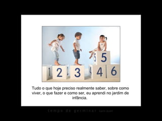 Tudo o que hoje preciso realmente saber, sobre como viver, o que fazer e como ser, eu aprendi no jardim de infância.  