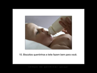 10. Biscoitos quentinhos e leite fazem bem para você. 