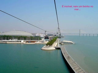 É incrivel, nem um lixinho no mar... 